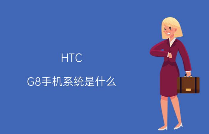 HTC G8手机系统是什么